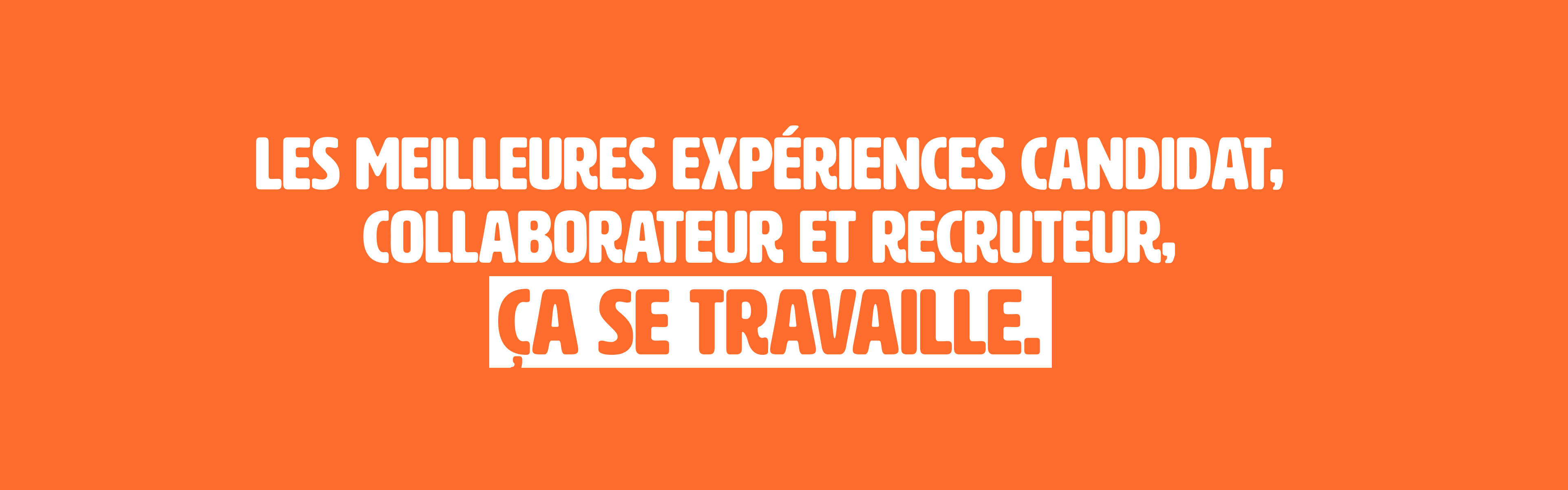 Les meilleures expériences candidat, collaborateur et recruteur, ça se travaille.