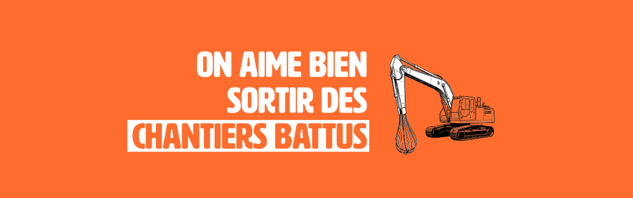 On aime bien sotir des chantiers battus