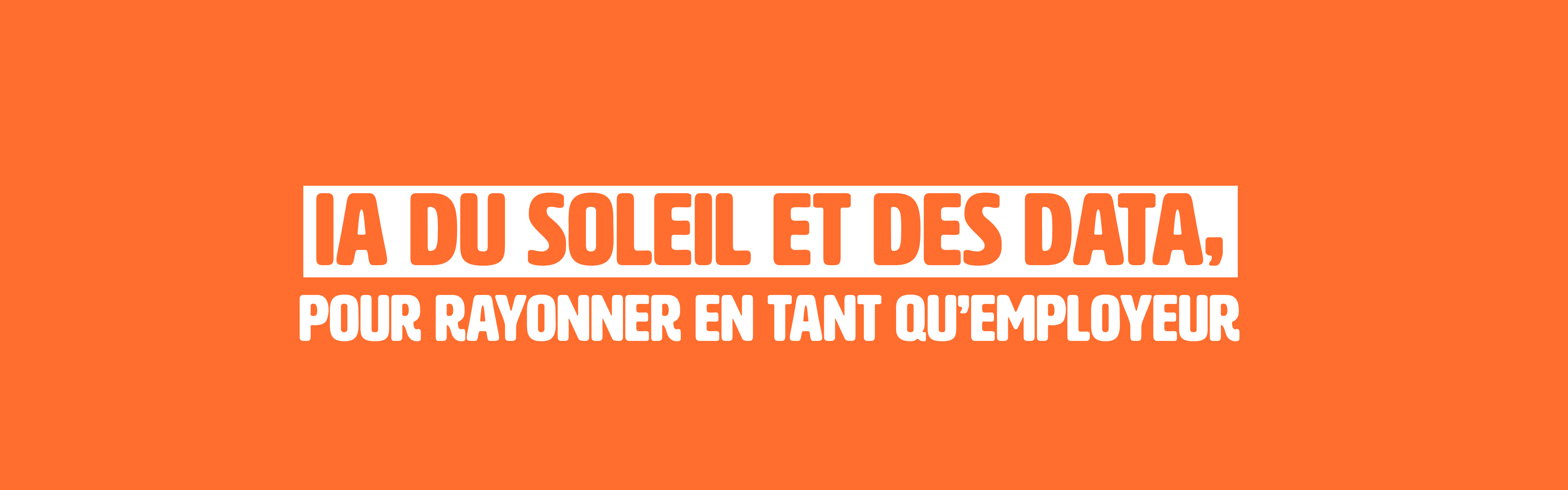 IA du soleil et des datas, pour rayonner en tant qu'employeur.