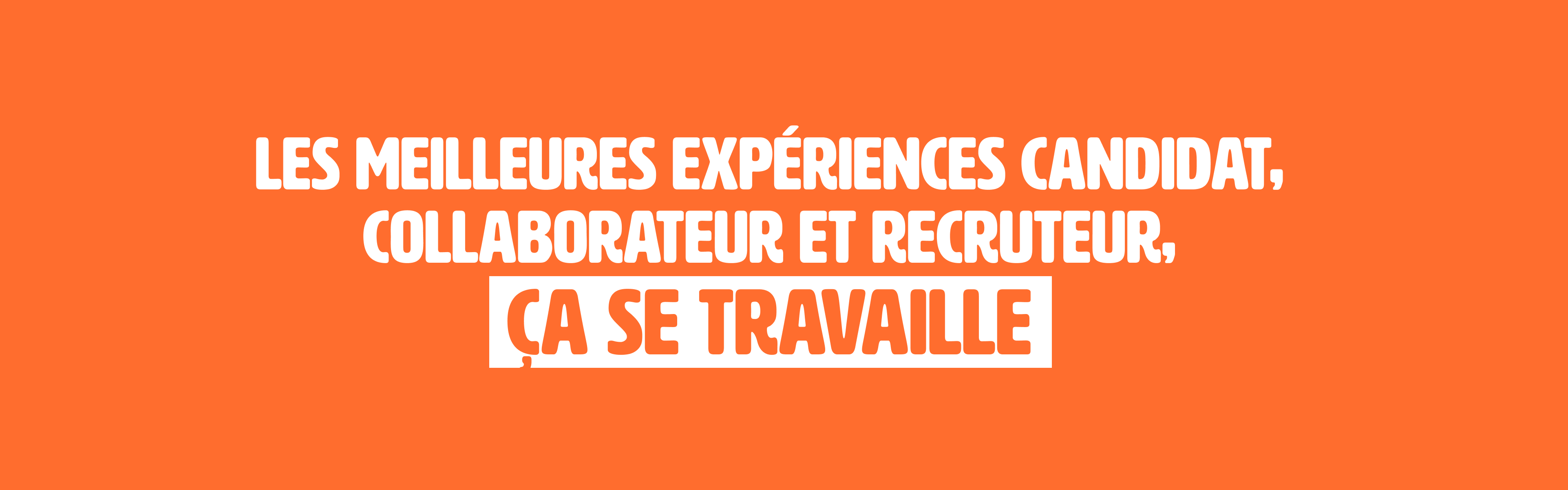 Les meilleures expériences candidat, collaborateur et recruteur, ça se travaille.